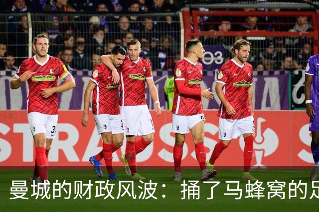 曼城的财政风波：捅了马蜂窝的足球巨舰！